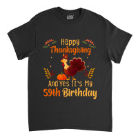 Happy Thanksgiving And Yes It&39;s My 59th Birthday, Thanksgiving 59 Y Classic T-shirt | Artistshot