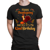 Happy Thanksgiving And Yes It&39;s My 62nd Birthday, Thanksgiving 62 Y T-shirt | Artistshot