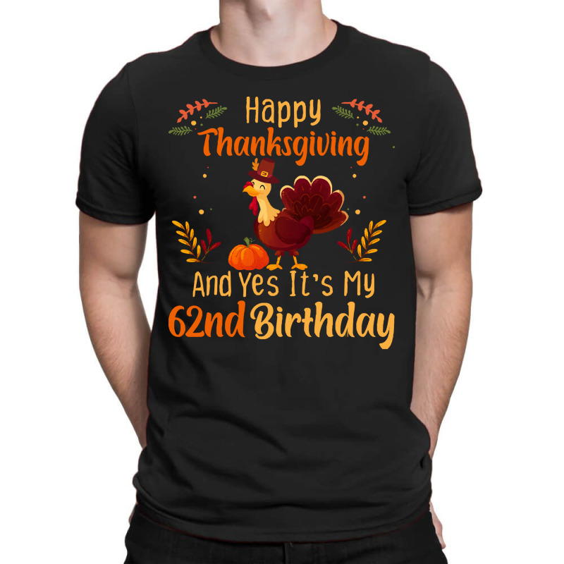 Happy Thanksgiving And Yes It&39;s My 62nd Birthday, Thanksgiving 62 Y T-shirt | Artistshot