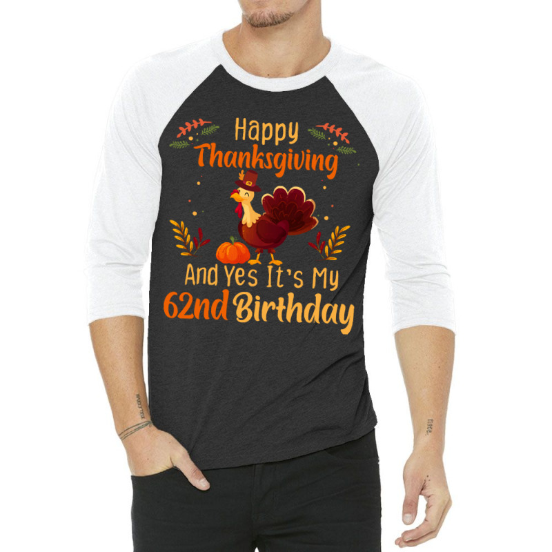 Happy Thanksgiving And Yes It&39;s My 62nd Birthday, Thanksgiving 62 Y 3/4 Sleeve Shirt | Artistshot