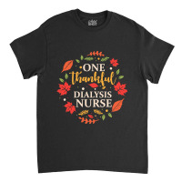 One Thankful Dialysis Nurse One Thankful Dialysis Nurse Thanksgiving F Classic T-shirt | Artistshot