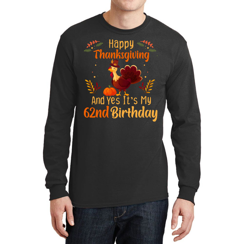 Happy Thanksgiving And Yes It&39;s My 62nd Birthday, Thanksgiving 62 Y Long Sleeve Shirts | Artistshot