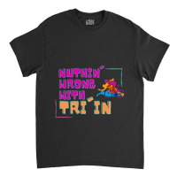 Nuthin  Wrong With Tri In Classic T-shirt | Artistshot