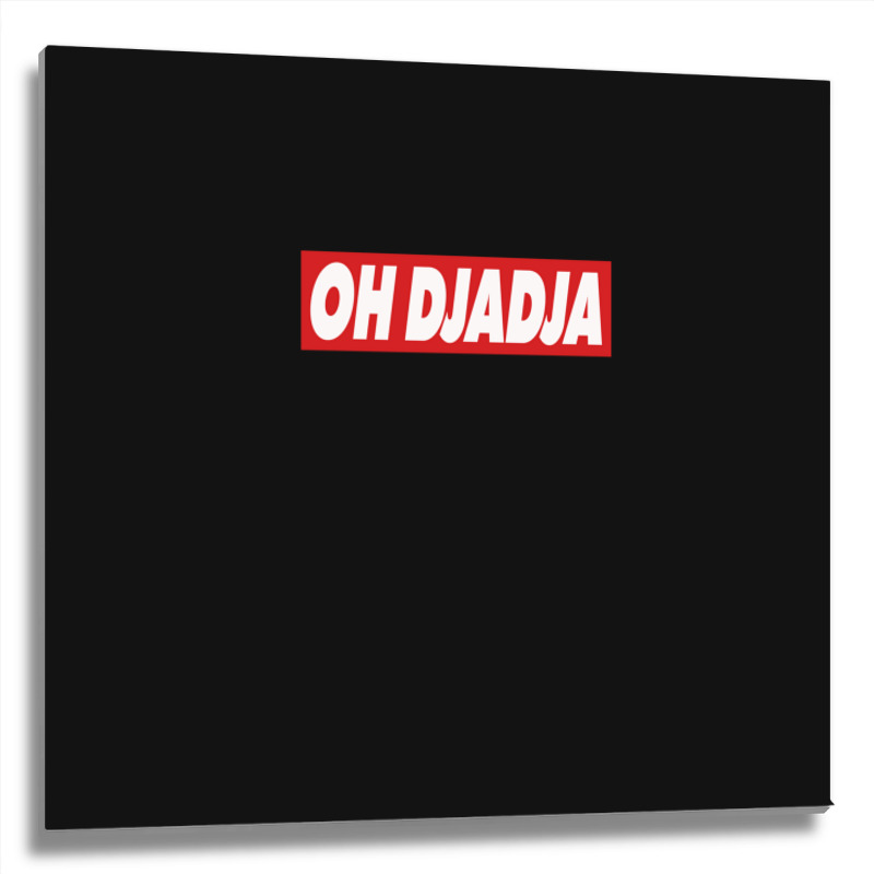 Oh Djadja Metal Print Square | Artistshot