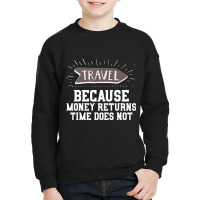 Travel Quote Money Returns Time Does Not Youth Sweatshirt | Artistshot