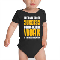 Only Place Success Comes Before Work Is In The Dictionary Baby Bodysuit | Artistshot