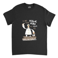 I Am The Milkman Classic T-shirt | Artistshot