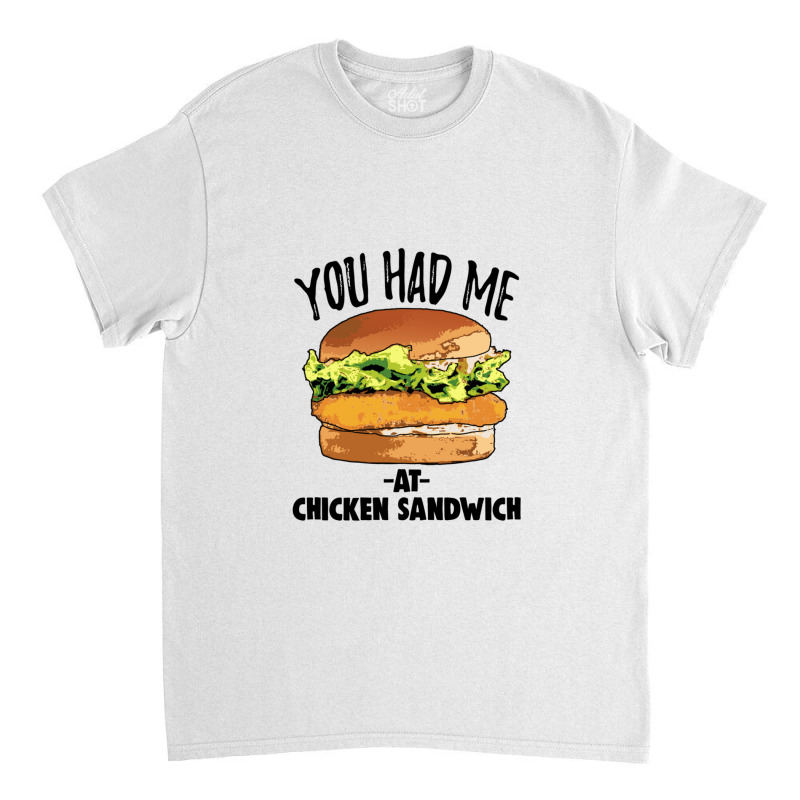 You Had Me At Chicken Sandwich Classic T-shirt | Artistshot