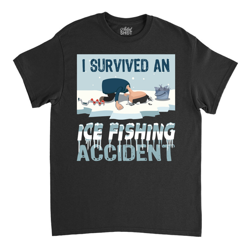 I Survived An Ice Fishing Accident - Winter Snow Ice Fishing Classic T-shirt | Artistshot