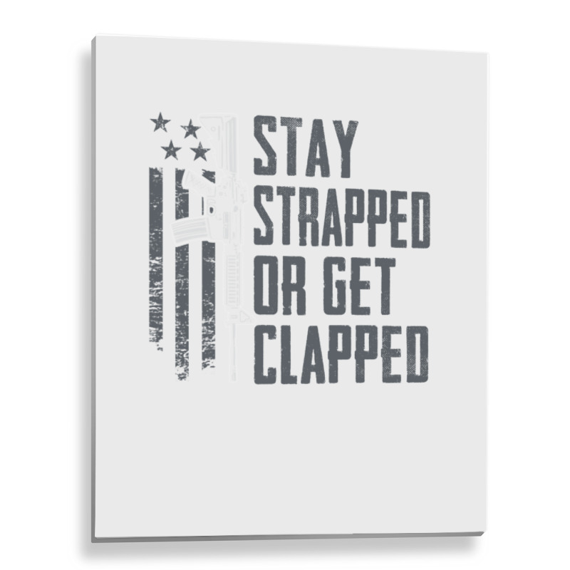 Stay Strapped Or Get Clapped   Pro Gun Rights Funny Ar15 Pullover Hood Metal Print Vertical | Artistshot