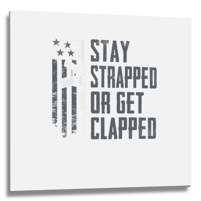 Stay Strapped Or Get Clapped   Pro Gun Rights Funny Ar15 Pullover Hood Metal Print Square | Artistshot