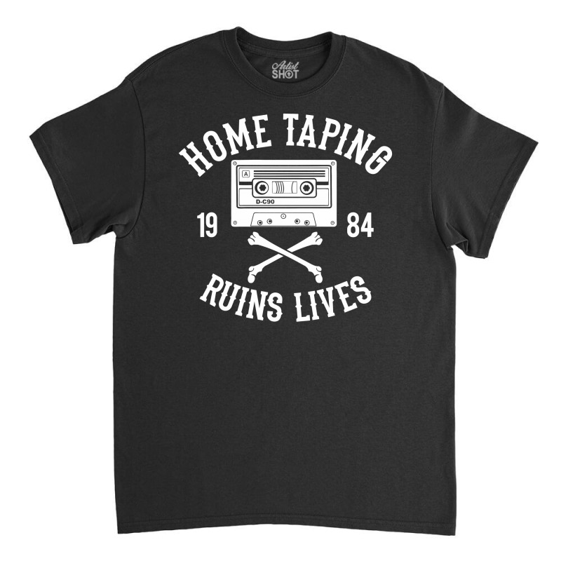 Home Taping Ruins Lives Funny Classic T-shirt | Artistshot