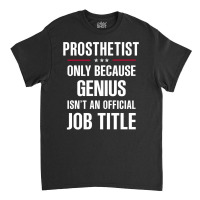 Gift For Genius Prosthetist Classic T-shirt | Artistshot