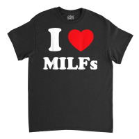 I Love Heart Milfs And Mature Sexy Women T Shirt Classic T-shirt | Artistshot