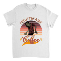 I Am A Nightmare Before Coffee Classic T-shirt | Artistshot