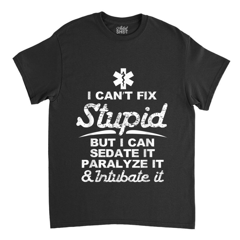 Paramedic Emt Gift Can Sedate And Paralyze Stupid Funny Ems Tshirt Classic T-shirt by SparkleTzeremes | Artistshot