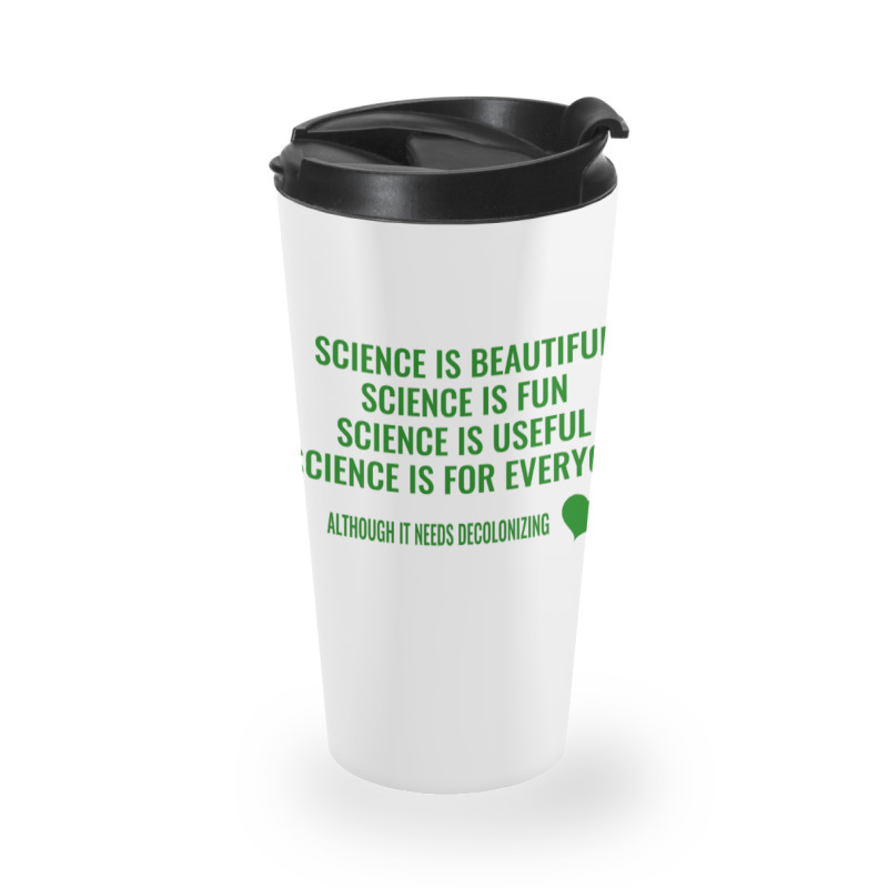 Science Is Beautiful! Science Is Fun! Science Is Useful! Science Is Fo Travel Mug | Artistshot