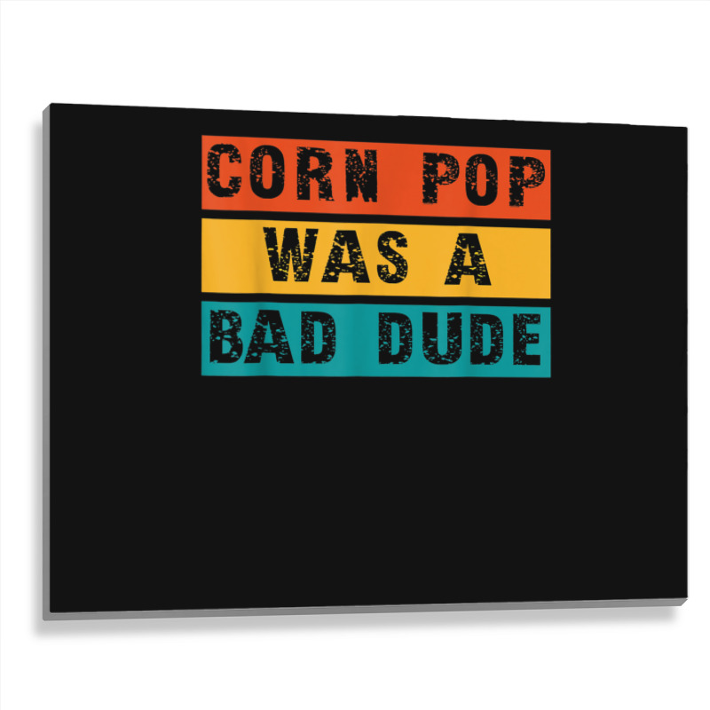 Corn Pop Was A Bad Dude Funny Gift Meme Men & Women Metal Print Horizontal | Artistshot