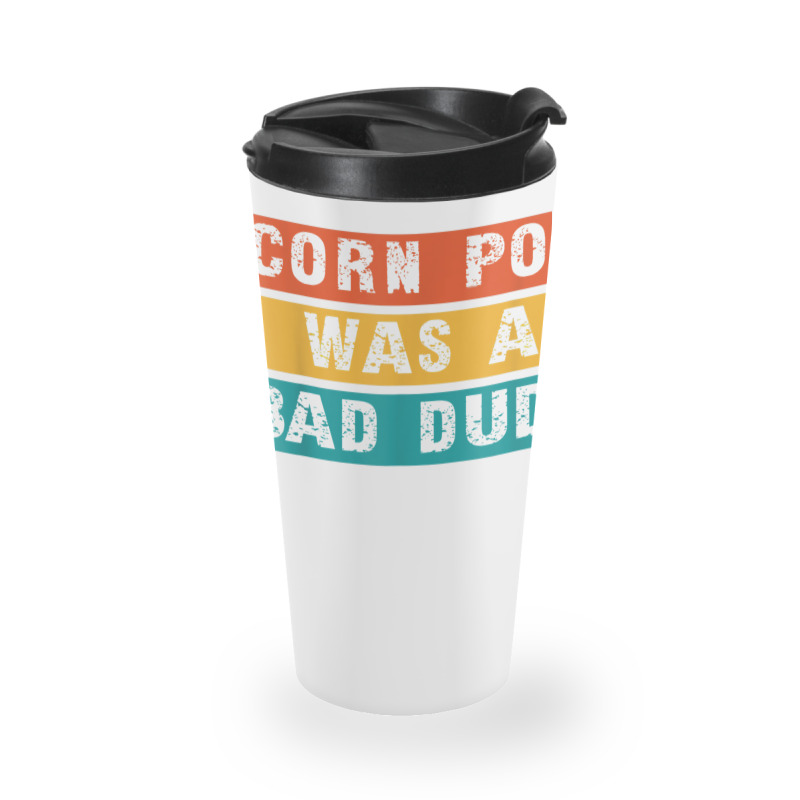 Corn Pop Was A Bad Dude Funny Gift Meme Men & Women Travel Mug | Artistshot