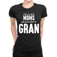 Only The Best Moms Get Promoted To Gran Ladies Fitted T-shirt | Artistshot