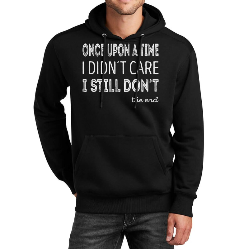 Once Upon A Time I Didnt Care. I Still Dont T Shirt Unisex Hoodie | Artistshot