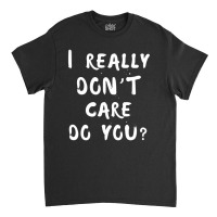 I Really Don't Care Do You Melania Trump Quote Classic T-shirt | Artistshot