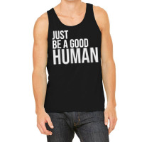 Just Be A Good Human Be A Nice Human Inspiring Humble Kind T Shirt Tank Top | Artistshot