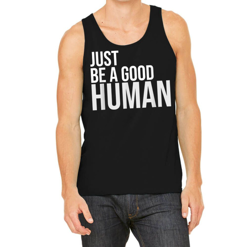 Just Be A Good Human Be A Nice Human Inspiring Humble Kind T Shirt Tank Top | Artistshot