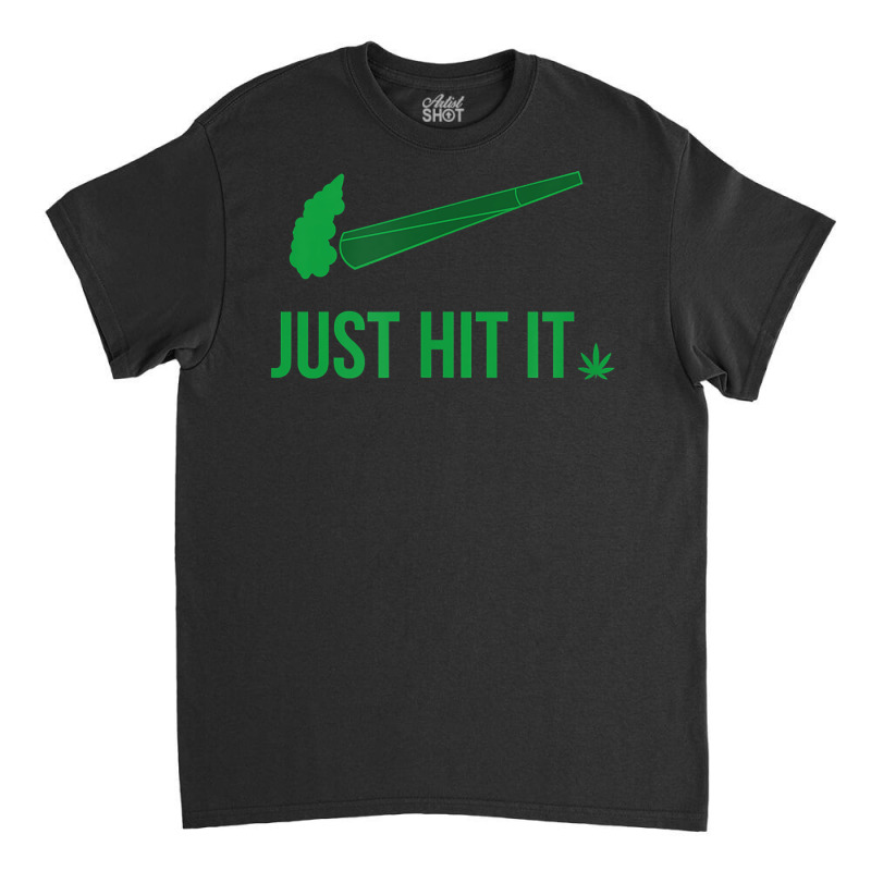 Just Hit It  Cannabis Smoker T Shirt Classic T-shirt | Artistshot