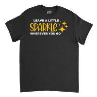 Leave A Little Sparkle Wherever You Go T Shirt Classic T-shirt | Artistshot