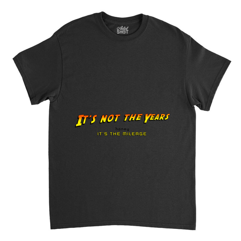 It_s Not The Years, Honey... Classic T-shirt | Artistshot