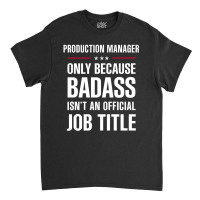 Production Manager Because Badass Isn't A Job Title Classic T-shirt | Artistshot