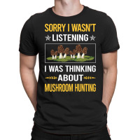 Mushroom Hunting Sorry I Was Not Listening Mushroom Hunting Mushrooms  T-shirt | Artistshot