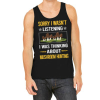 Mushroom Hunting Sorry I Was Not Listening Mushroom Hunting Mushrooms  Tank Top | Artistshot