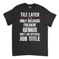 Gift For Freakin' Genius Tile Layer Classic T-shirt | Artistshot