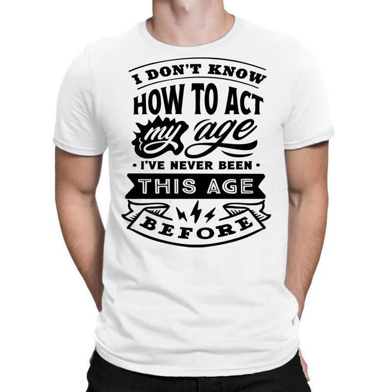 I Don't Know How To Act My Age Funny Birthday Novelty Item Pullover Ho T-Shirt by cm-arts | Artistshot