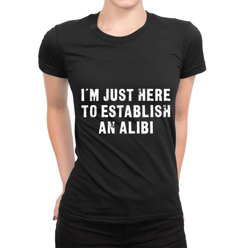 I'm Just Here To Establish An Alibi Ladies Fitted T-Shirt by cm-arts | Artistshot