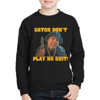 Gator Don't Play No Shit! (2) Youth Sweatshirt | Artistshot