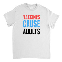 Vaccines Cause Adults Classic T-shirt | Artistshot