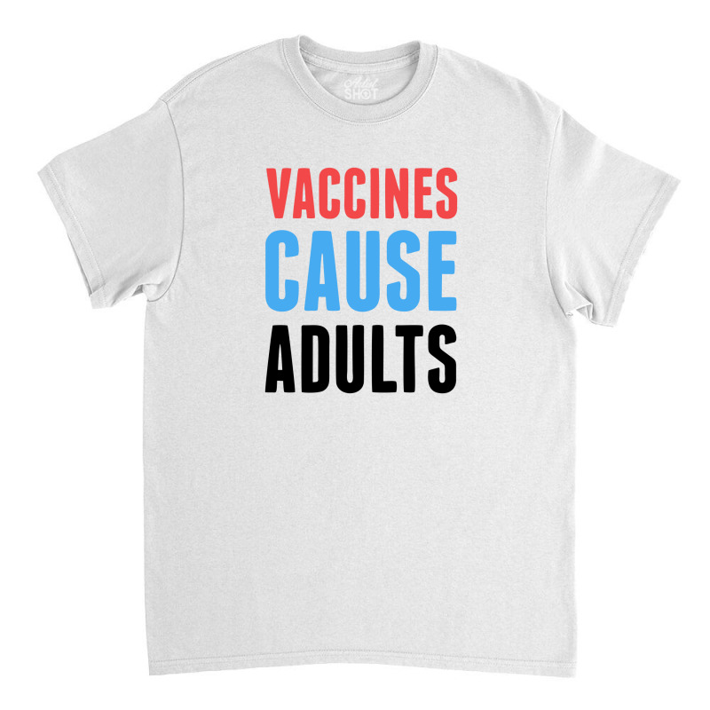 Vaccines Cause Adults Classic T-shirt by cm-arts | Artistshot