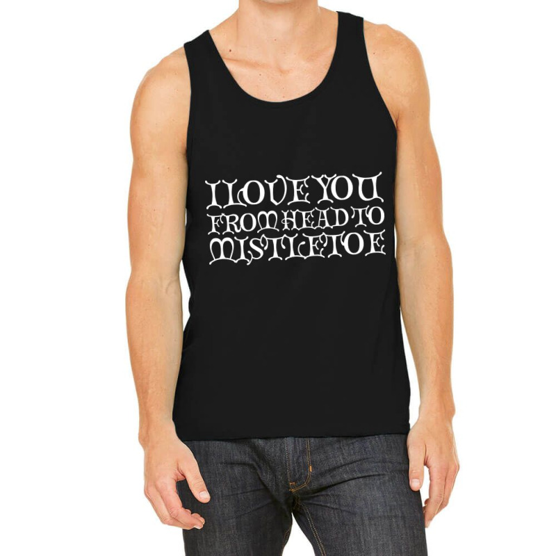 I Love You From Head To Mistletoe Tank Top by Kanmosrin52 | Artistshot