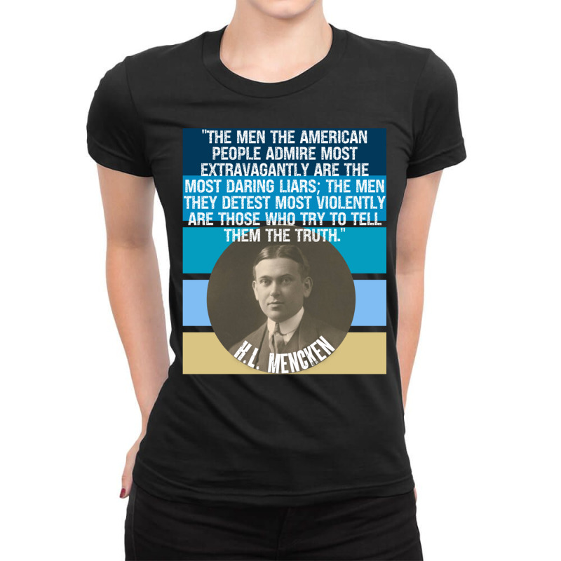 Hl Mencken Quote American People Admire Liars Detest Truth Pullover Ho Ladies Fitted T-Shirt by cm-arts | Artistshot