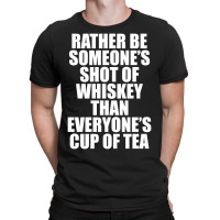 Rather Be Someone's Shot Of Whiskey T-shirt | Artistshot