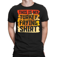 Thanksgiving Turkey Frying Shirt T-shirt | Artistshot