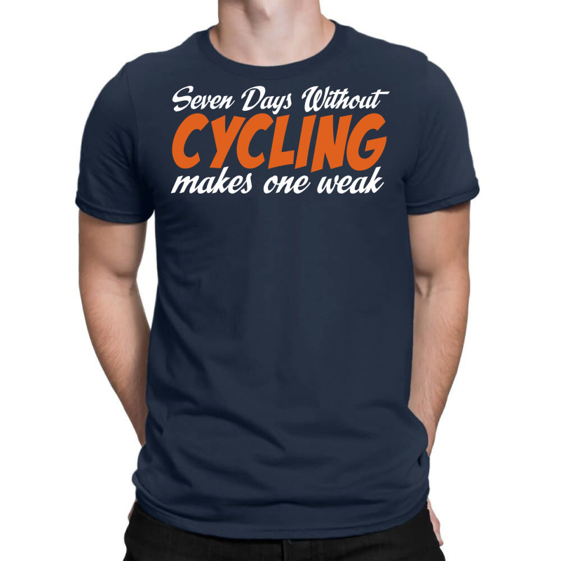 Seven Days Without Cycling Makes One Weak T-shirt | Artistshot