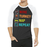 Thanksgiving Wine Turkey Nap Repeat 3/4 Sleeve Shirt | Artistshot