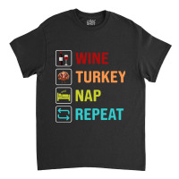 Thanksgiving Wine Turkey Nap Repeat Classic T-shirt | Artistshot