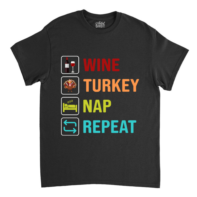 Thanksgiving Wine Turkey Nap Repeat Classic T-shirt | Artistshot