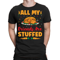 Thanksgiving Turkey All My Friends Are Stuffed T-shirt | Artistshot