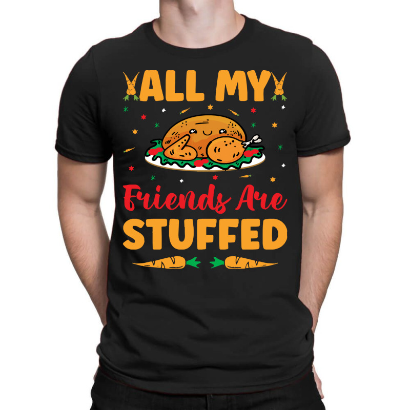 Thanksgiving Turkey All My Friends Are Stuffed T-shirt | Artistshot